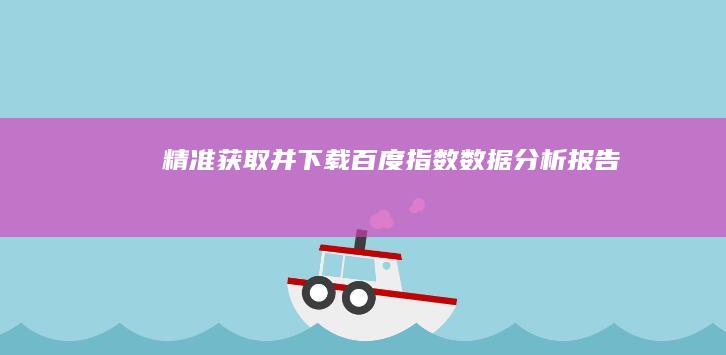 精准获取并下载百度指数数据分析报告